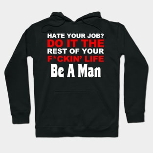 Hate your job? do it the rest of your life, be a man Hoodie